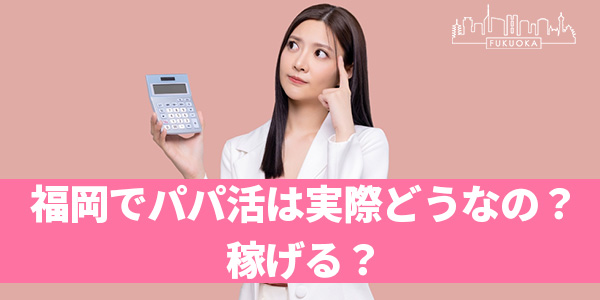 福岡でパパ活は実際どうなの？稼げる？